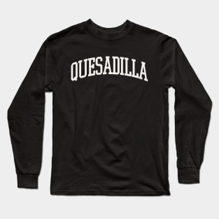 Quesadilla Text College University Type Quesadilla Quote Long Sleeve T-Shirt